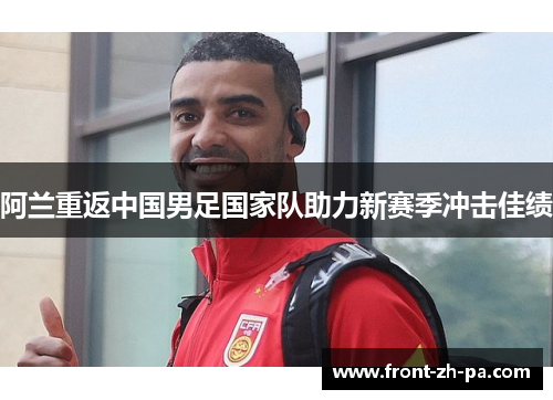 阿兰重返中国男足国家队助力新赛季冲击佳绩